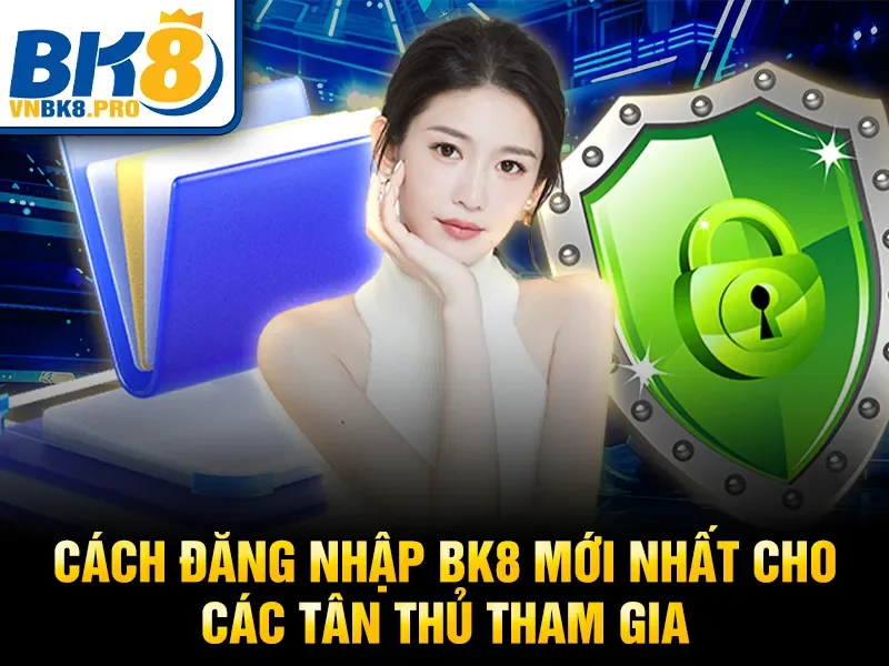 Cách đăng nhập BK8 mới nhất cho các tân thủ tham gia