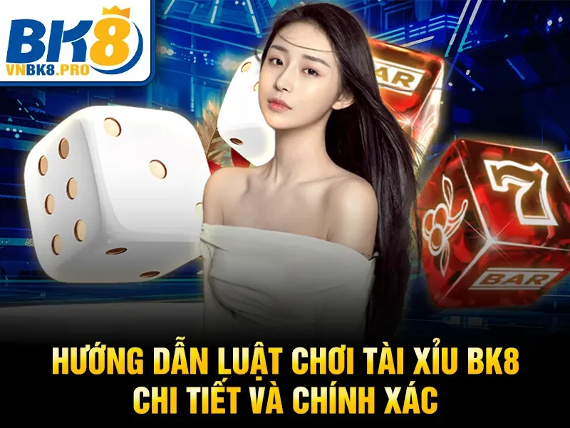 Hướng dẫn luật chơi Tài Xỉu BK8 chi tiết và chính xác