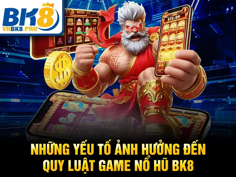 Những yếu tố ảnh hưởng đến quy luật game nổ hũ BK8