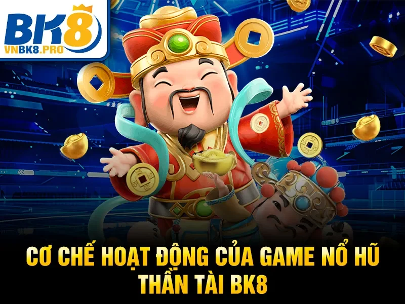 Cơ chế hoạt động của game nổ hũ thần tài BK8