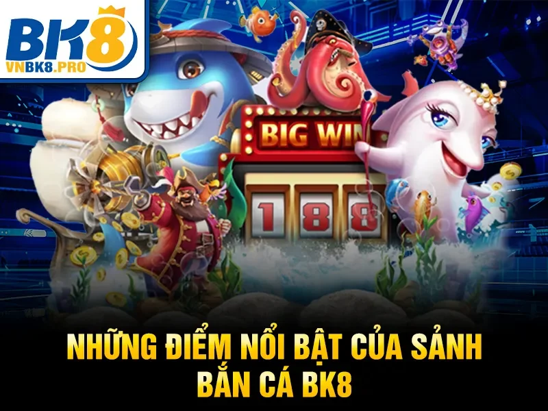 Những điểm nổi bật của sảnh bắn cá BK8