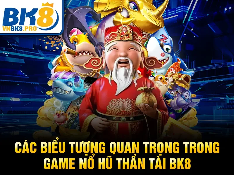 Các biểu tượng quan trọng trong game nổ hũ thần tài BK8