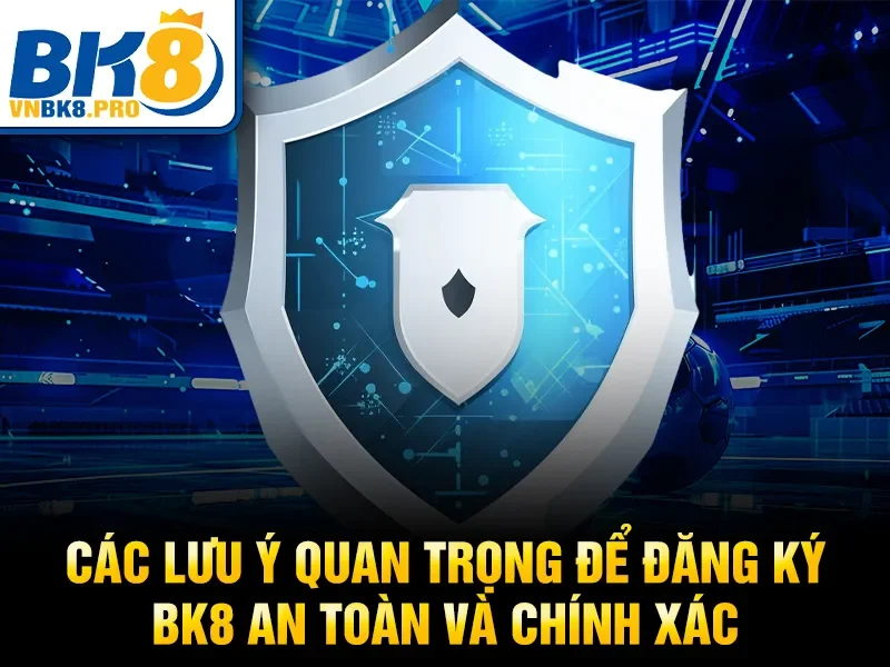 Các lưu ý quan trọng để đăng ký BK8 an toàn và chính xác