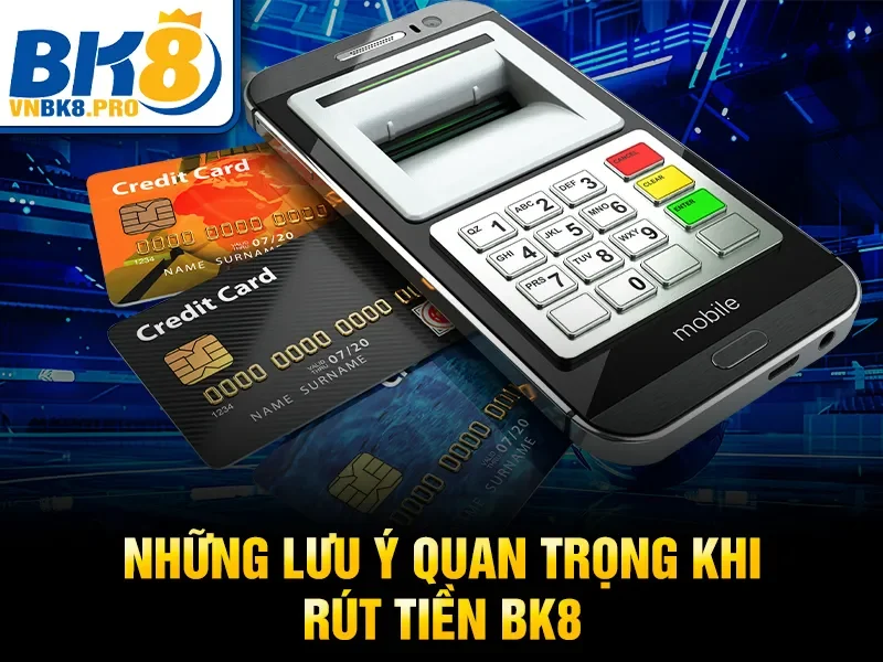 Những lưu ý quan trọng khi rút tiền BK8