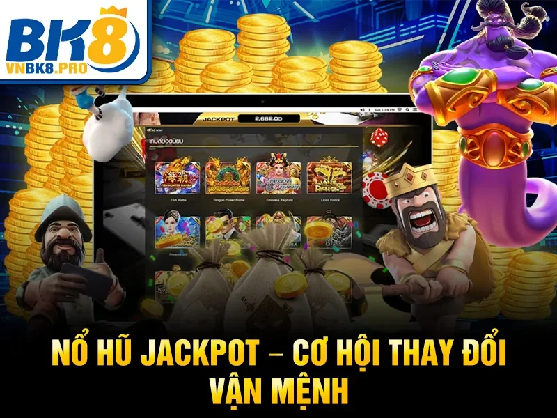 Nổ hũ Jackpot – Cơ hội thay đổi vận mệnh
