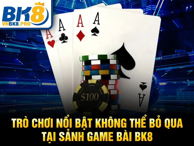 Trò chơi nổi bật không thể bỏ qua tại sảnh game bài BK8
